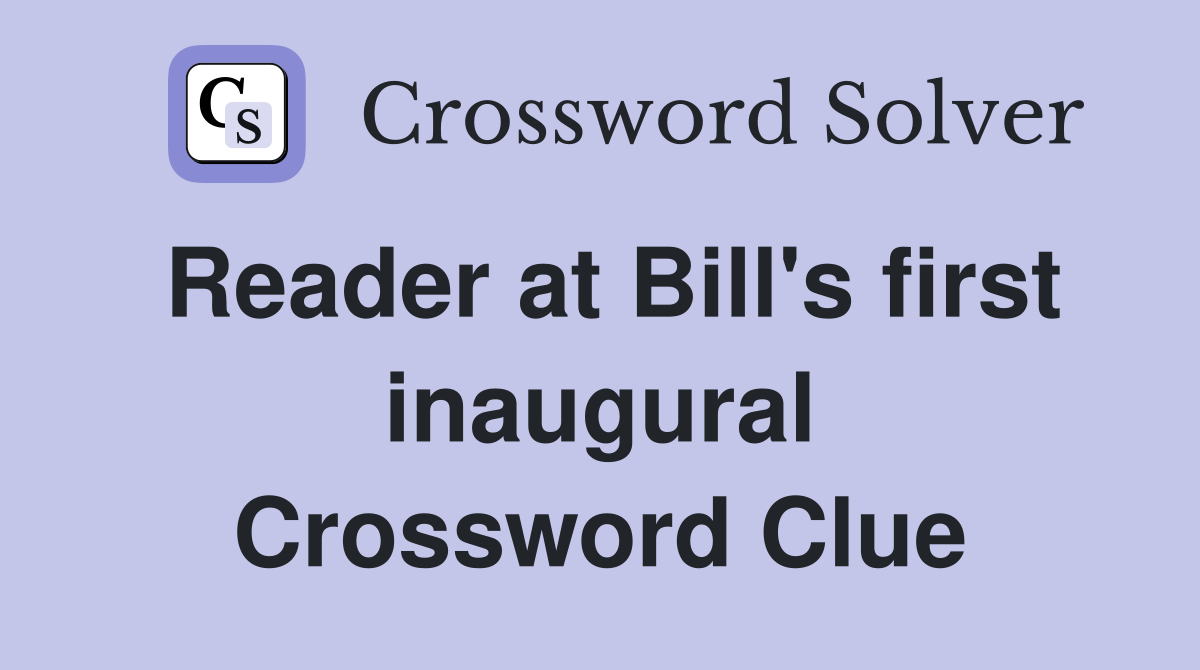 Reader at Bill's first inaugural Crossword Clue
