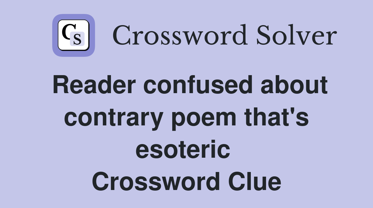 Reader confused about contrary poem that's esoteric  Crossword Clue