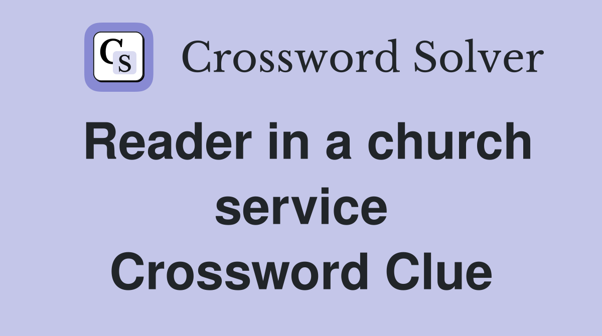 Reader in a church service Crossword Clue