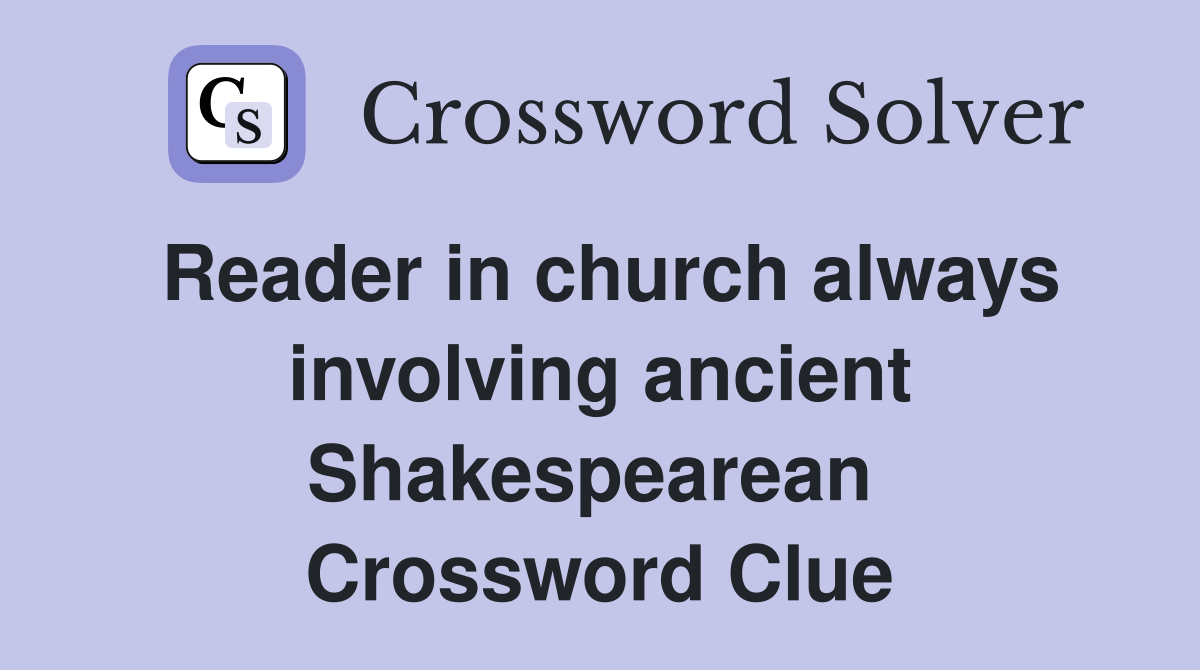 Reader in church always involving ancient Shakespearean  Crossword Clue