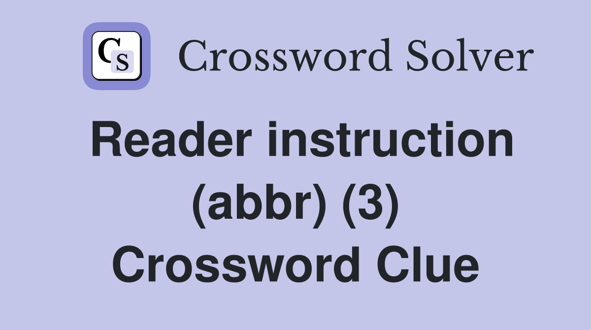Reader instruction (abbr) (3) Crossword Clue
