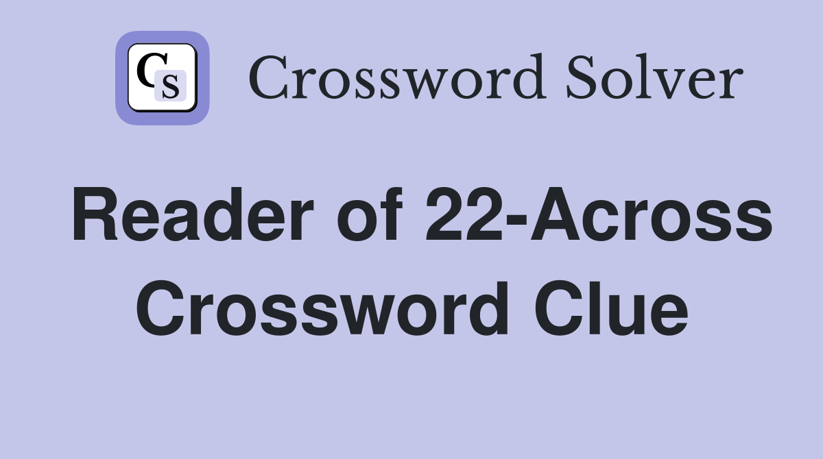 Reader of 22-Across Crossword Clue