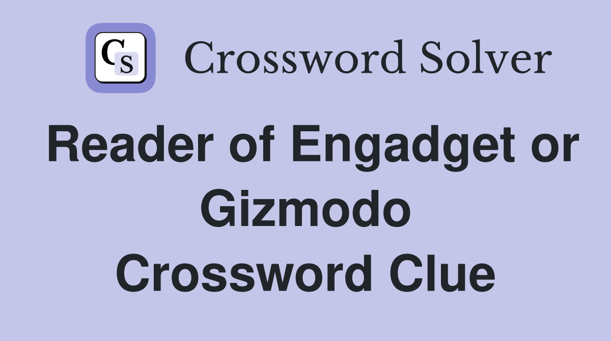 Reader of Engadget or Gizmodo Crossword Clue