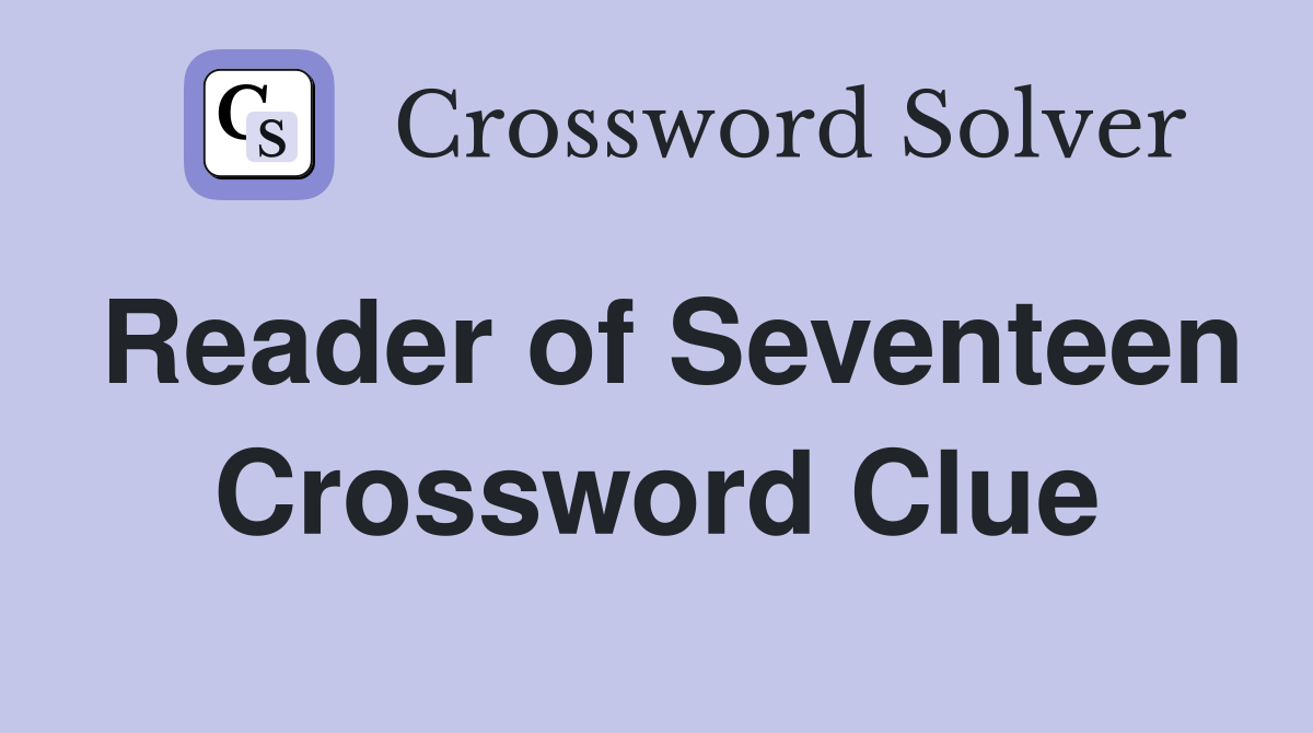 Reader of Seventeen Crossword Clue