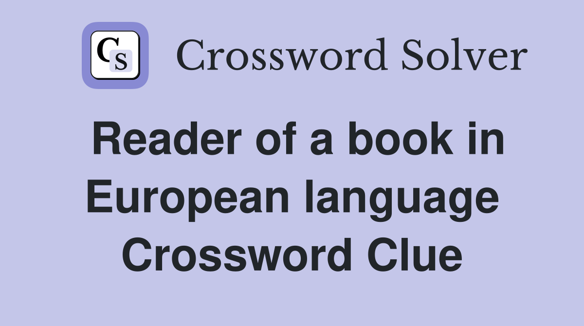 Reader of a book in European language Crossword Clue