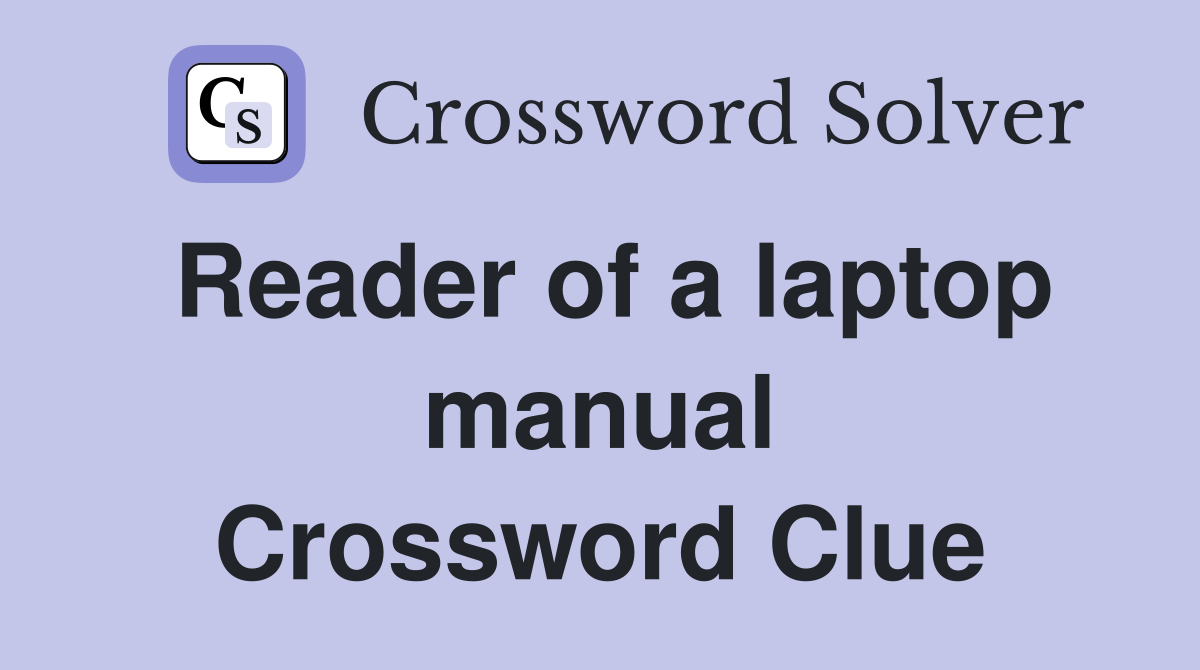 Reader of a laptop manual Crossword Clue