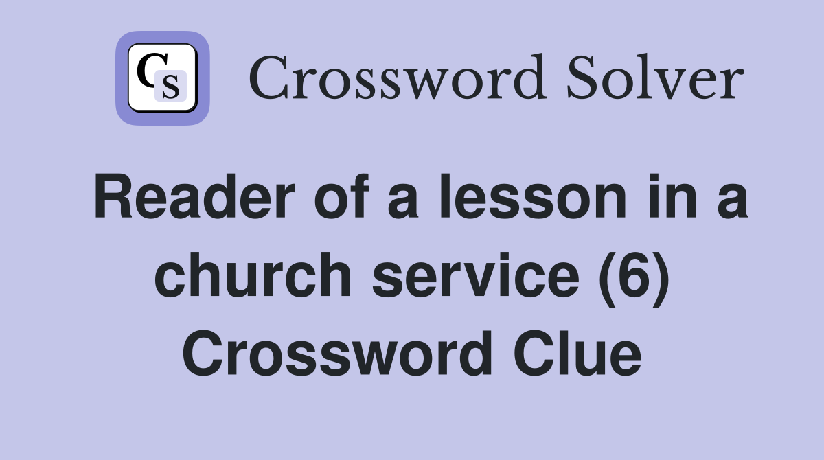 Reader of a lesson in a church service (6) Crossword Clue