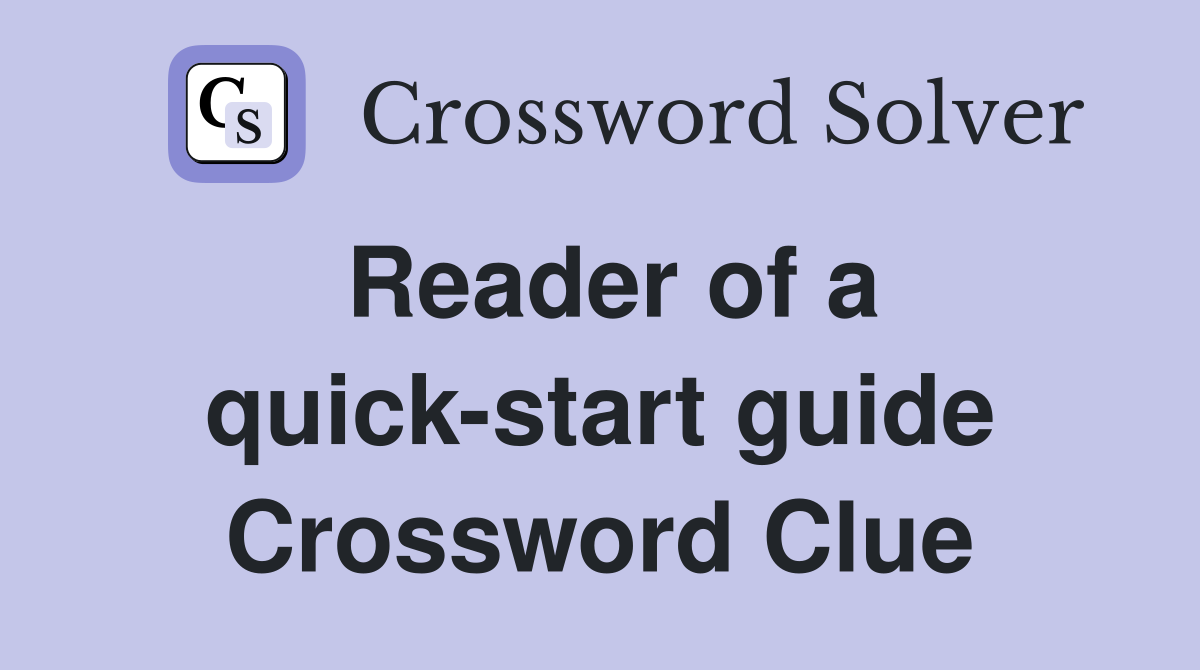 Reader of a quick-start guide Crossword Clue