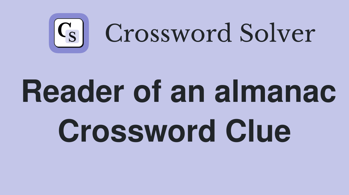 Reader of an almanac Crossword Clue