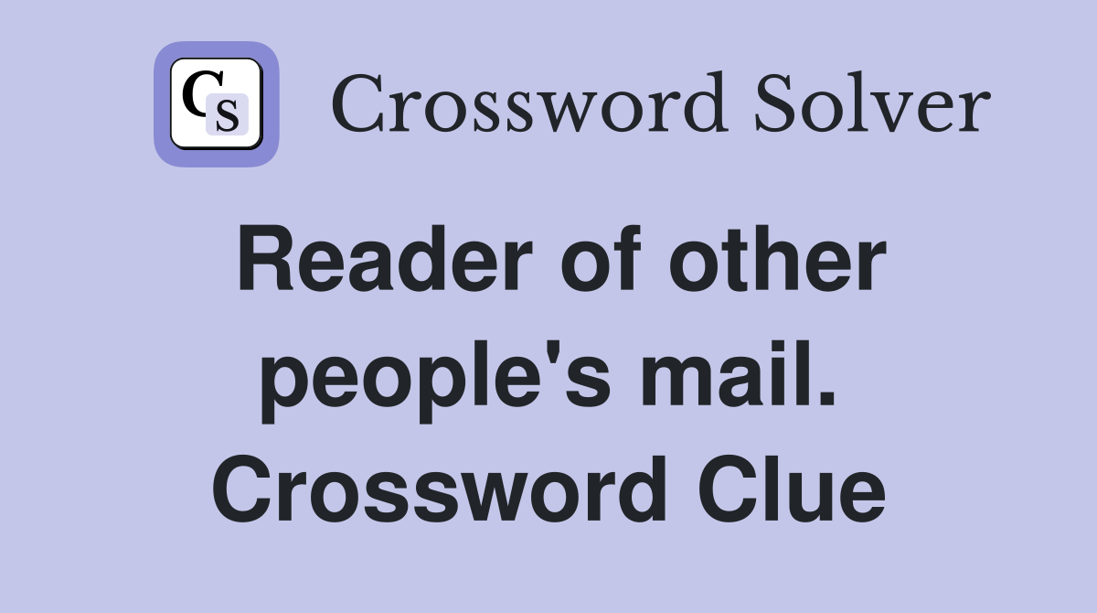 Reader of other people's mail. Crossword Clue