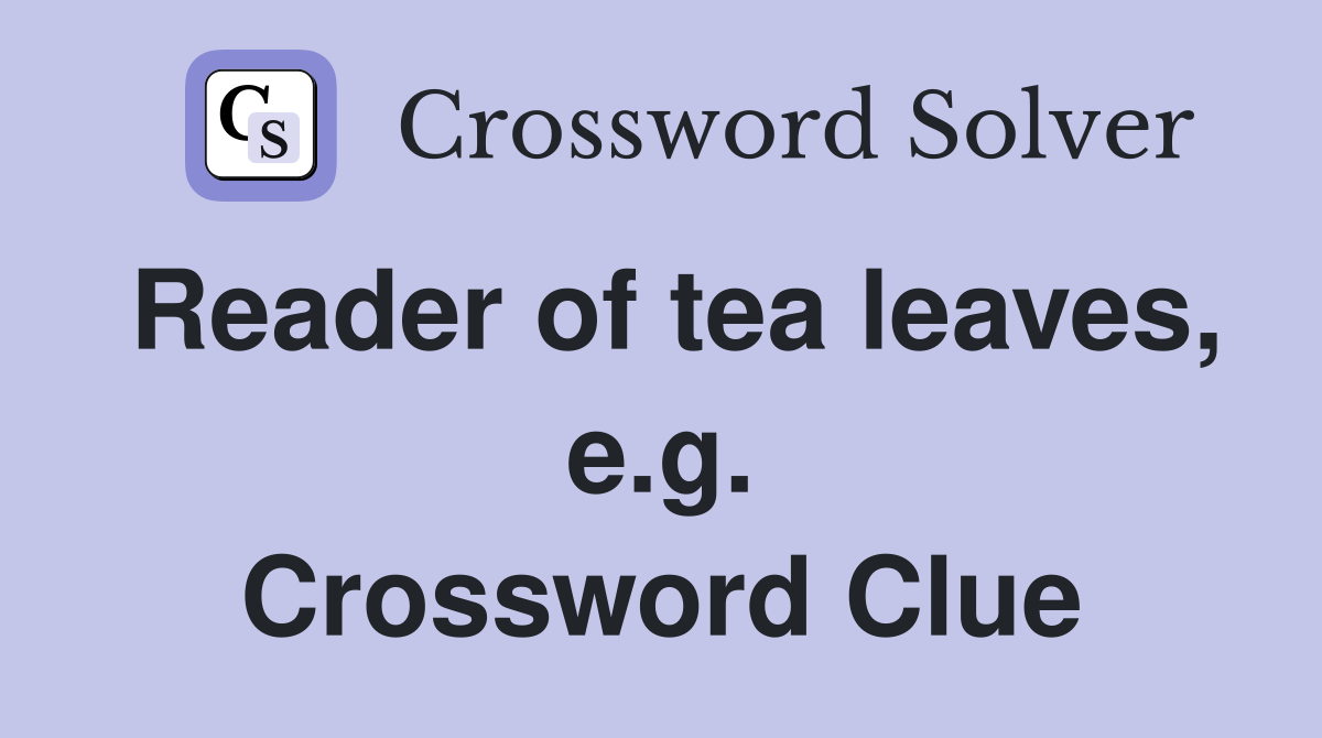 Reader of tea leaves, e.g. Crossword Clue