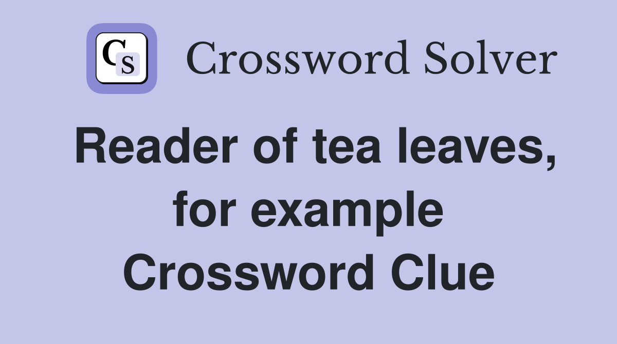 Reader of tea leaves, for example Crossword Clue