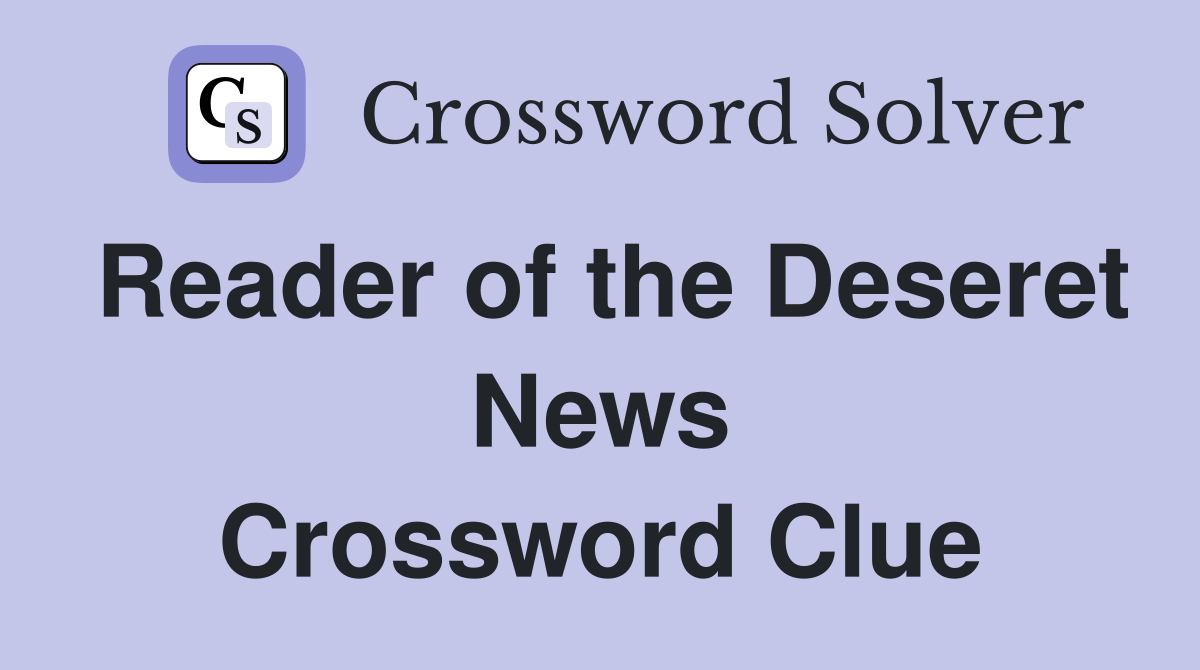 Reader of the Deseret News Crossword Clue