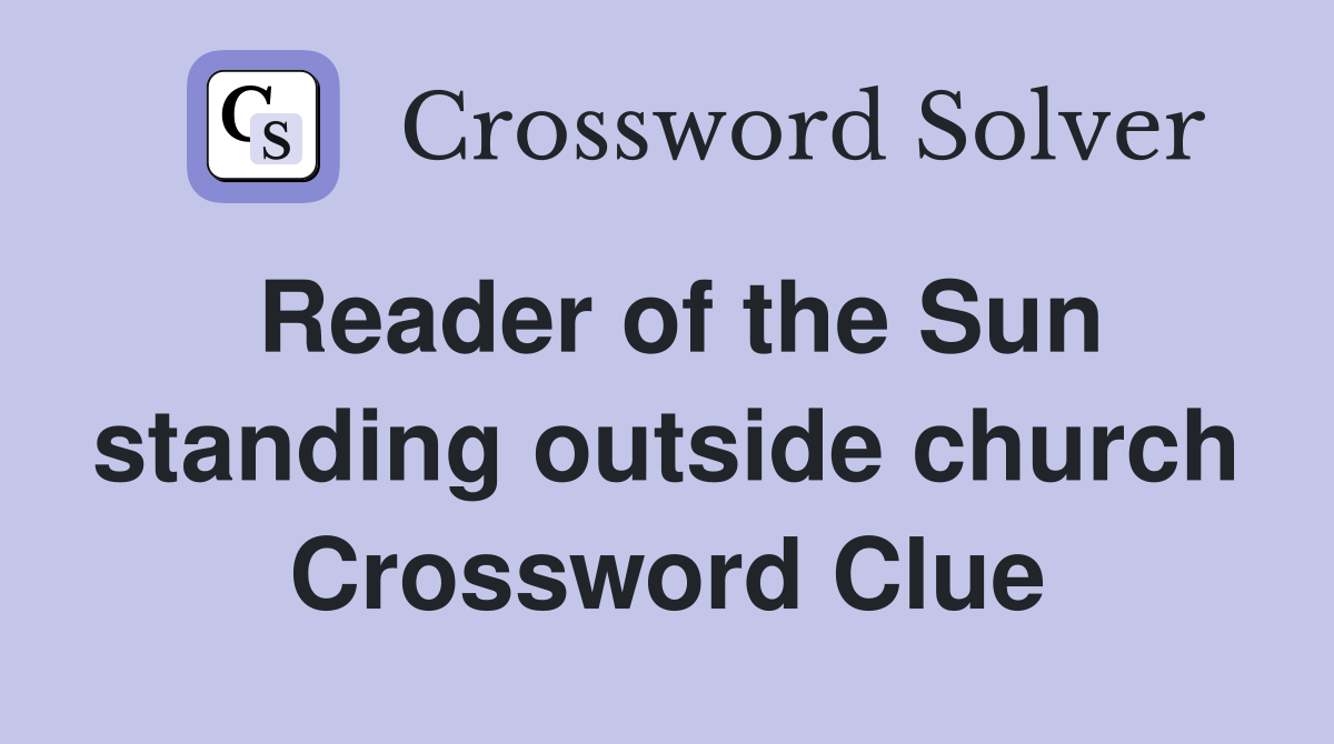 Reader of the Sun standing outside church Crossword Clue
