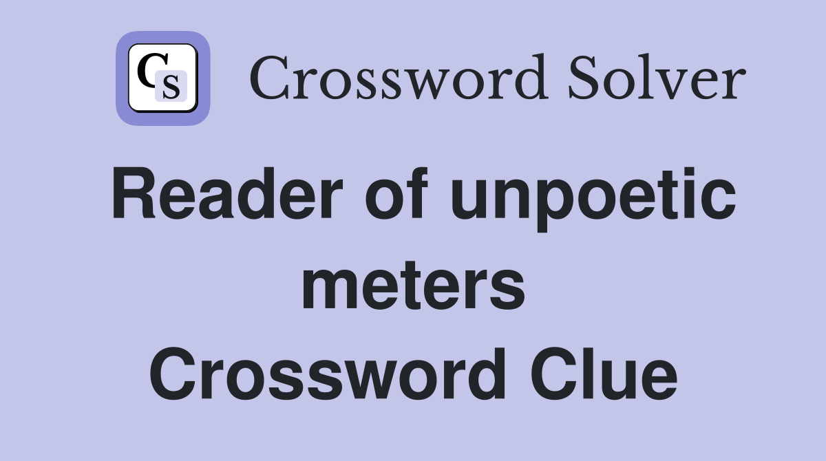 Reader of unpoetic meters Crossword Clue