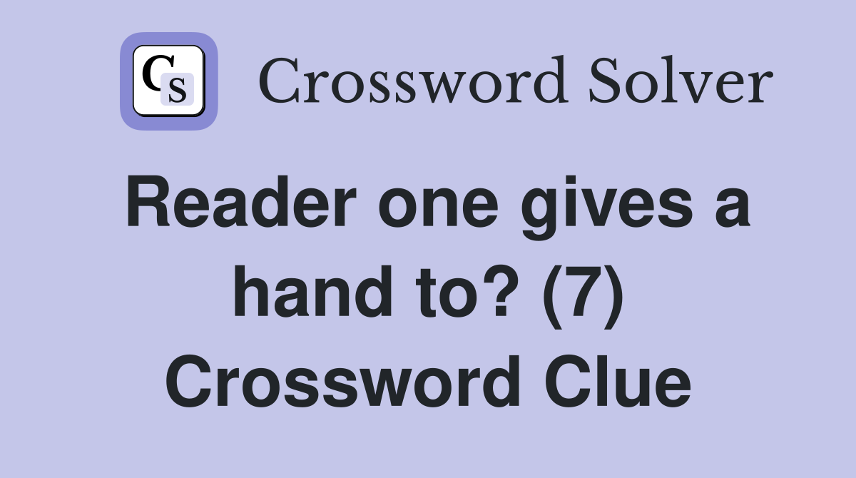 Reader one gives a hand to? (7) Crossword Clue