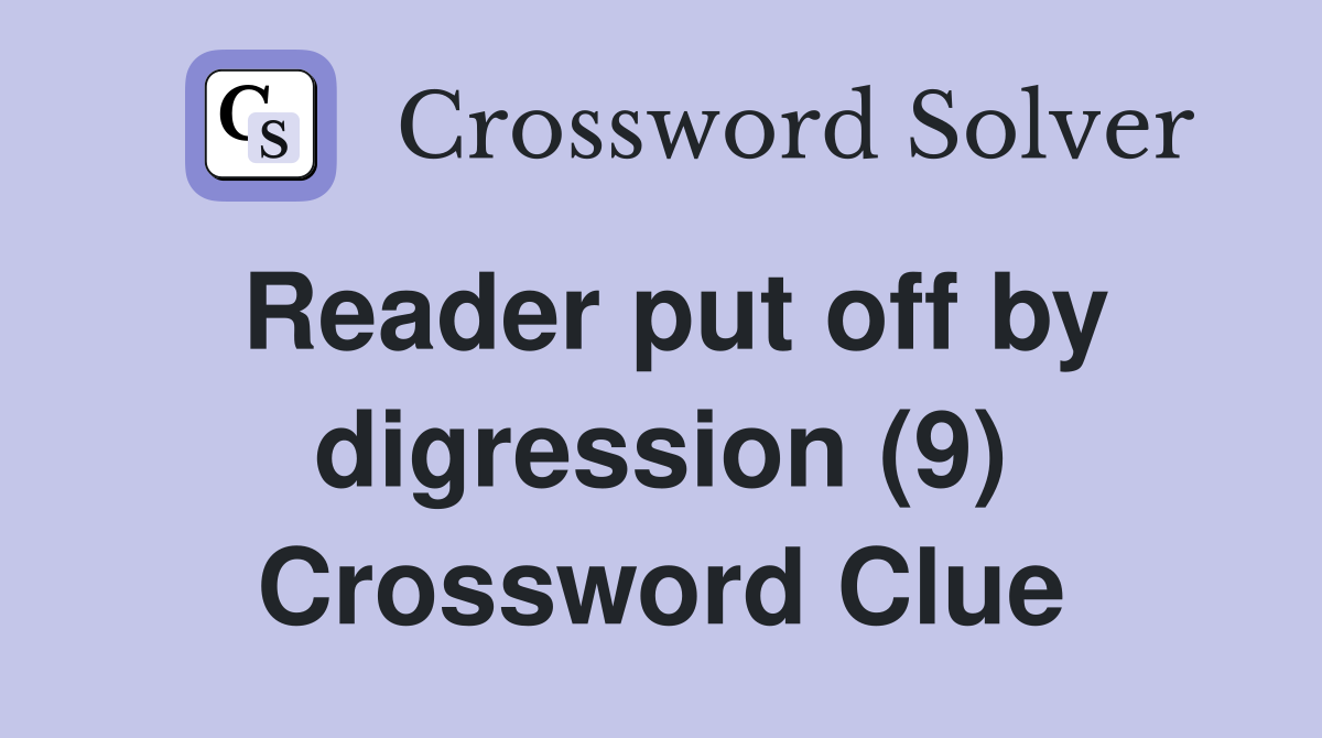 Reader put off by digression (9) Crossword Clue