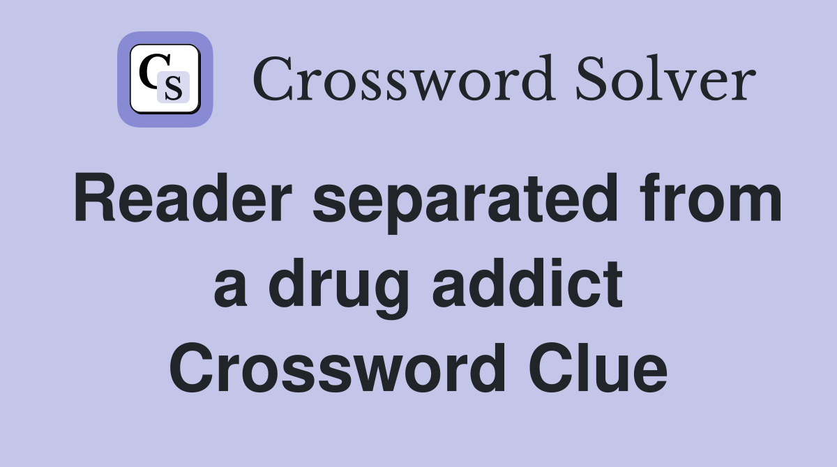 Reader separated from a drug addict Crossword Clue