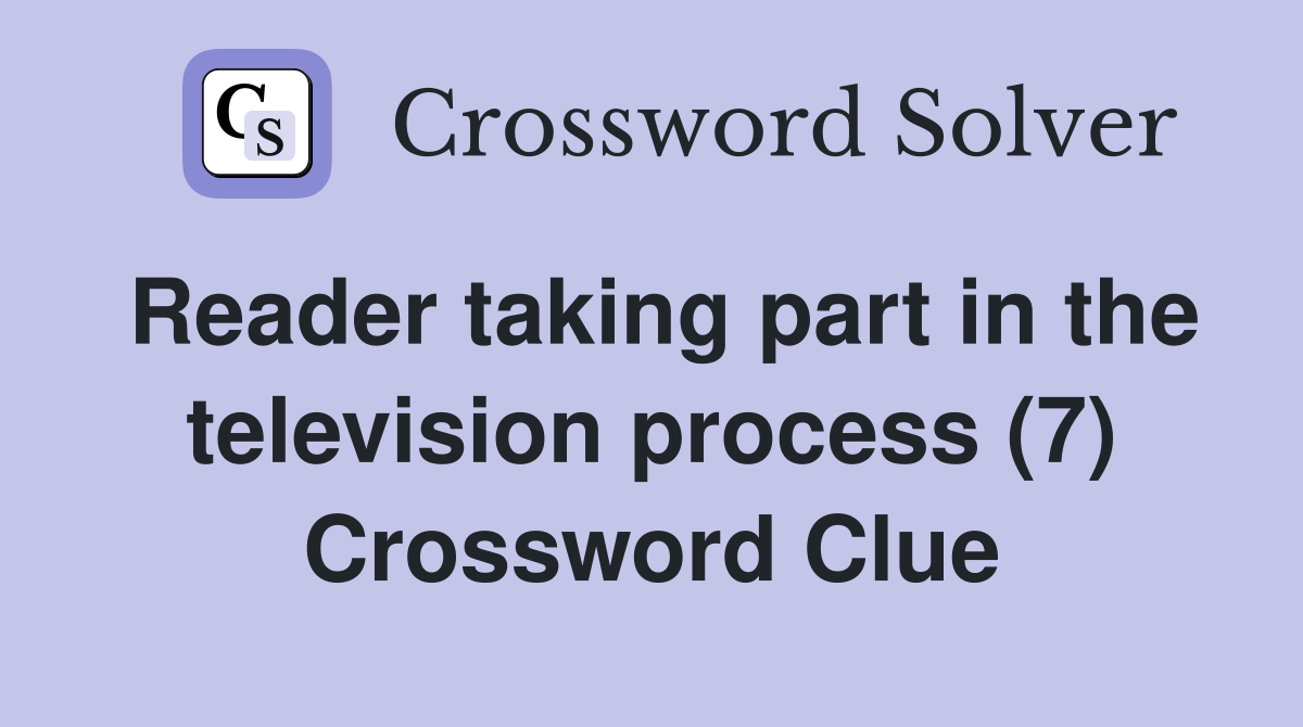 Reader taking part in the television process (7) Crossword Clue