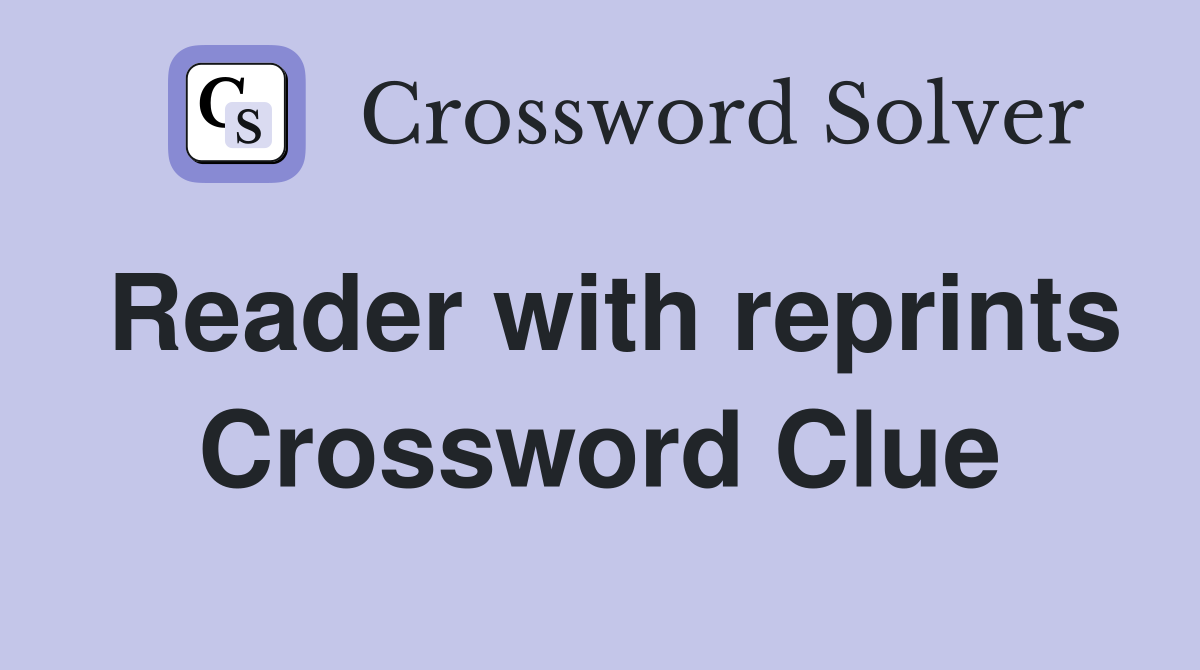 Reader with reprints Crossword Clue