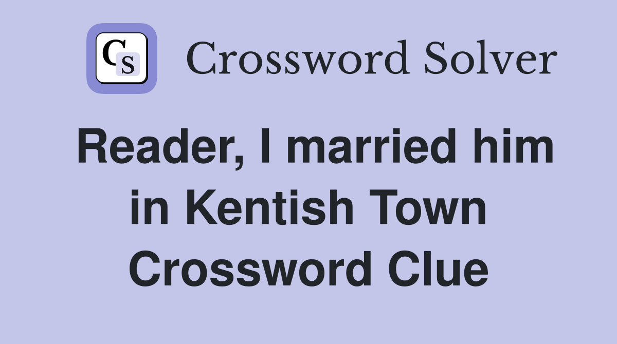 Reader, I married him in Kentish Town Crossword Clue