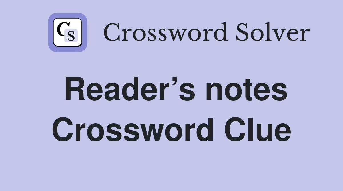 Reader’s notes Crossword Clue