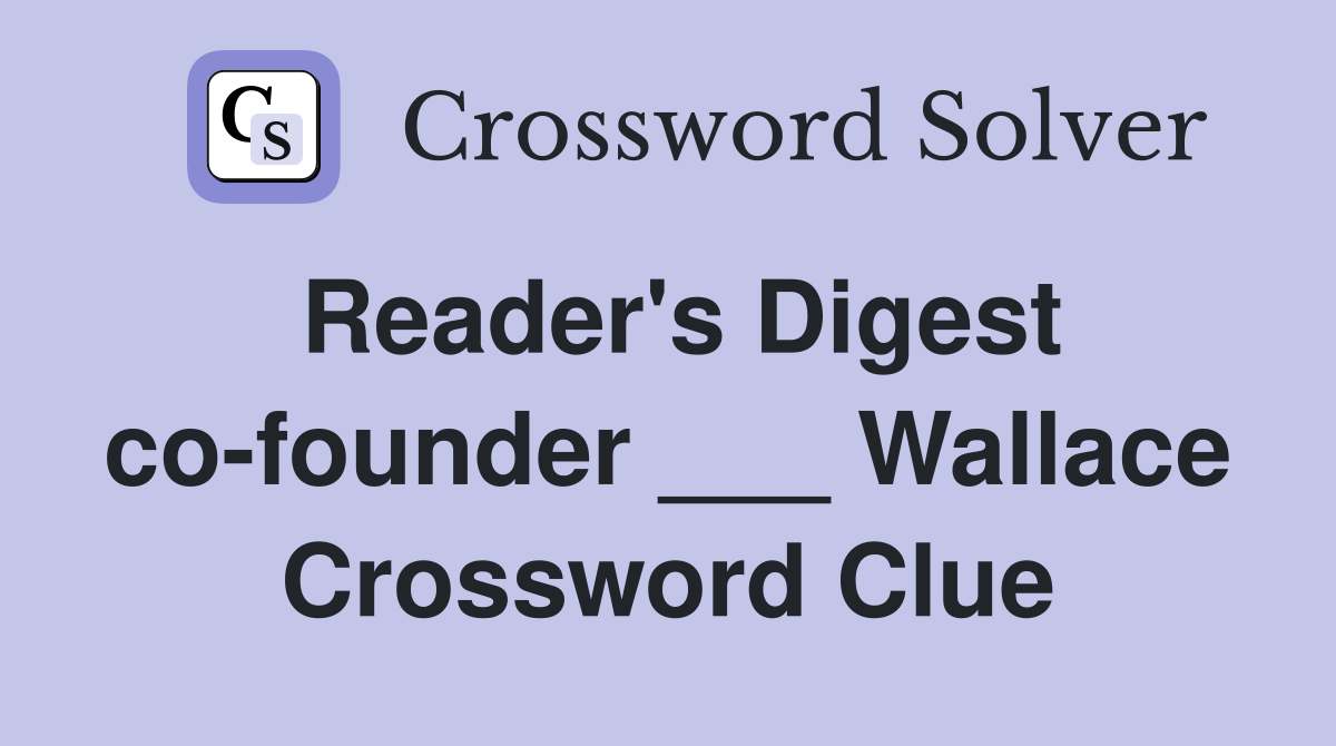 Reader's Digest co-founder ___ Wallace Crossword Clue