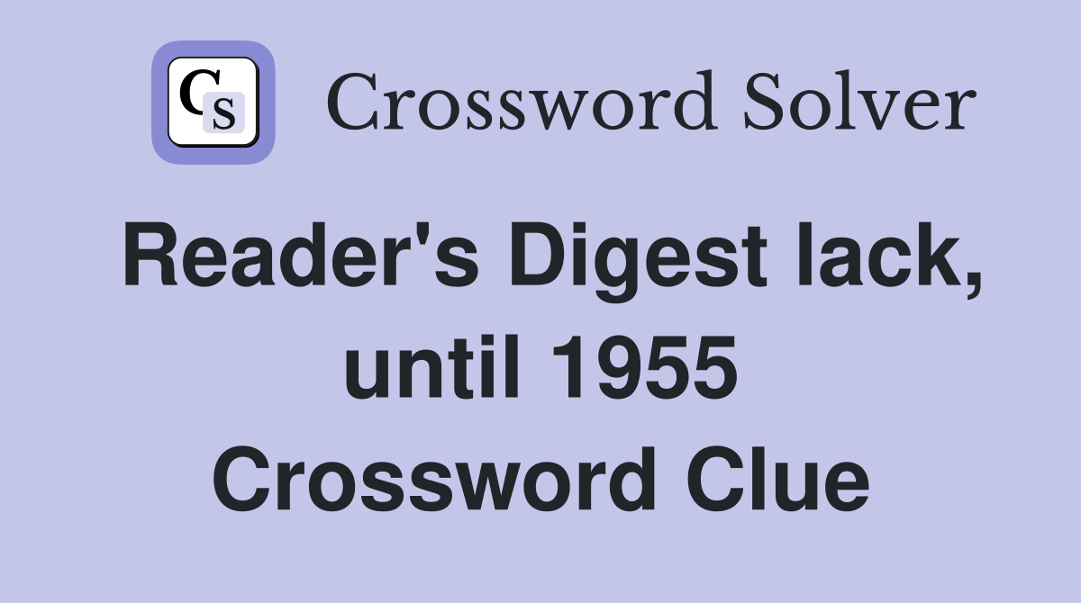 Reader's Digest lack, until 1955 Crossword Clue