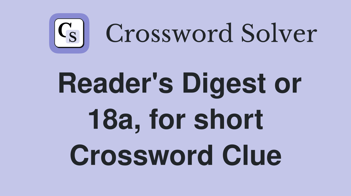 Reader's Digest or 18a, for short Crossword Clue