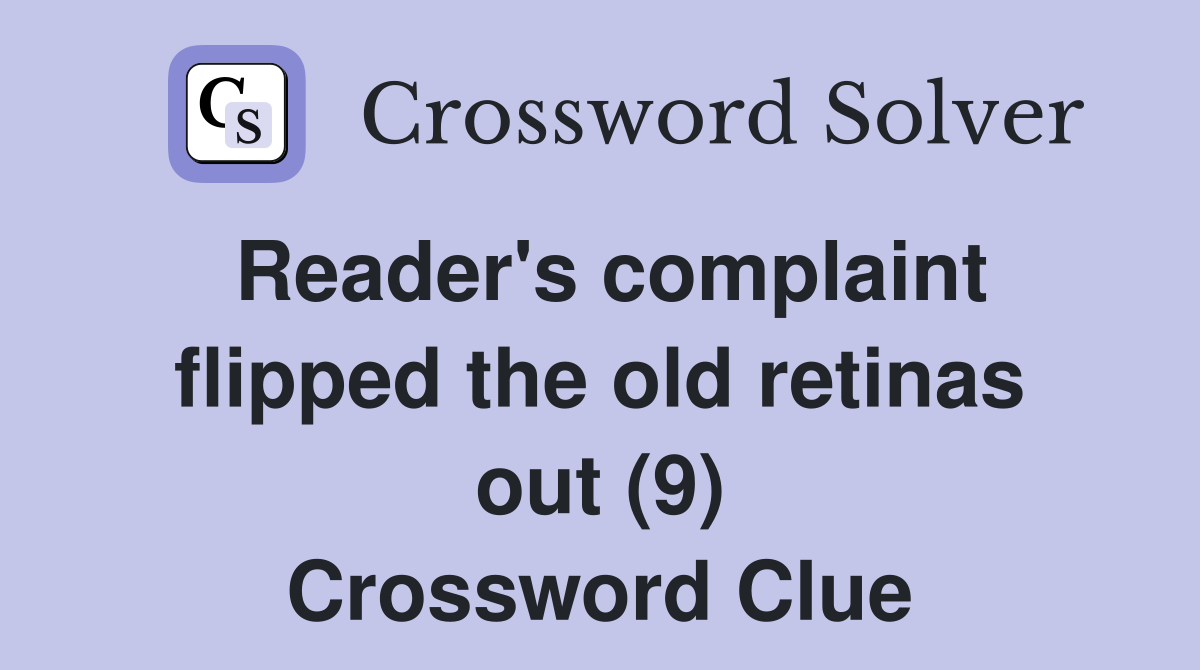 Reader's complaint flipped the old retinas out (9) Crossword Clue