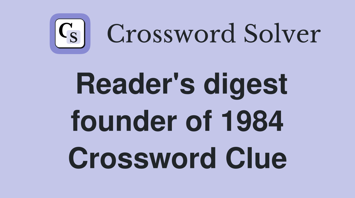 Reader's digest founder of 1984 Crossword Clue