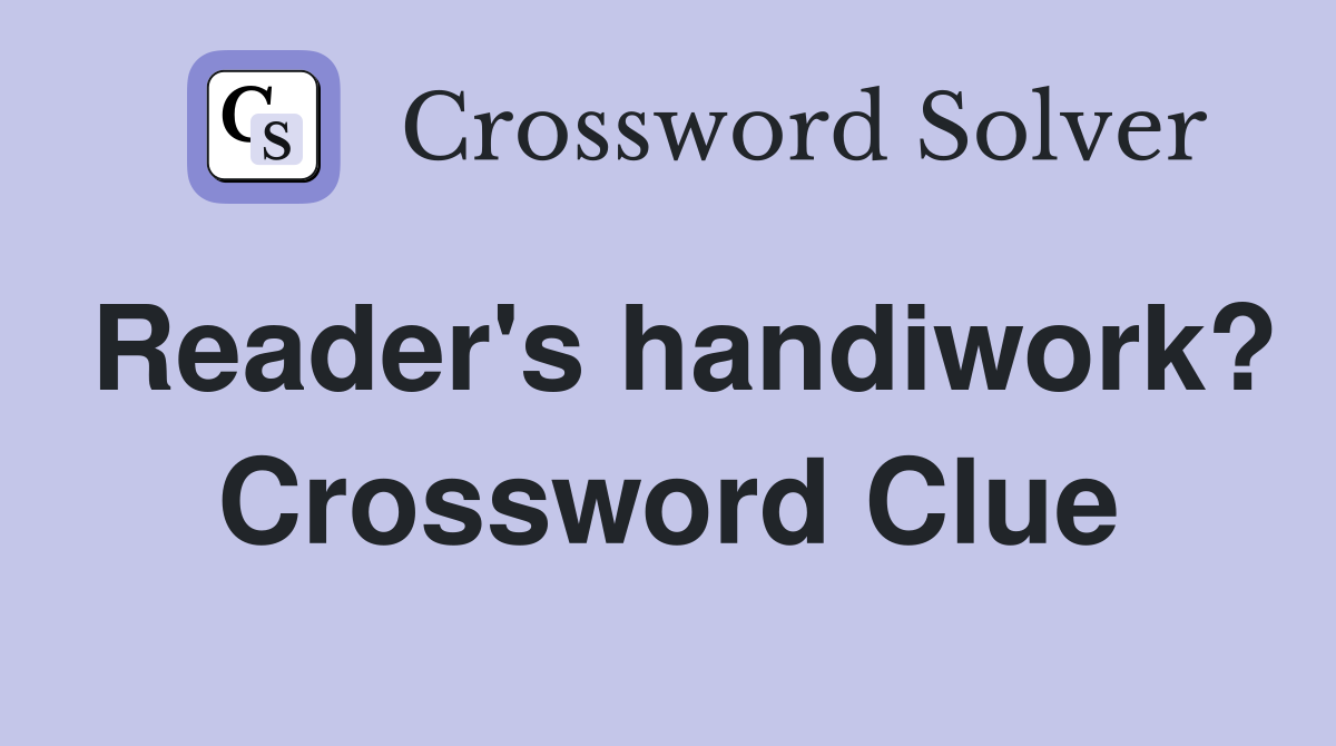 Reader's handiwork? Crossword Clue