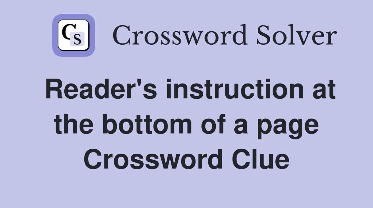 Reader's instruction at the bottom of a page Crossword Clue