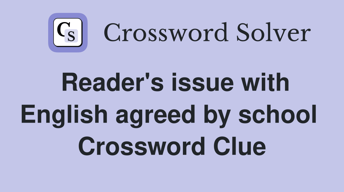Reader's issue with English agreed by school  Crossword Clue