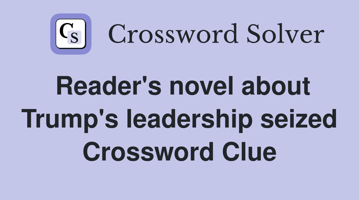 Reader's novel about Trump's leadership seized Crossword Clue