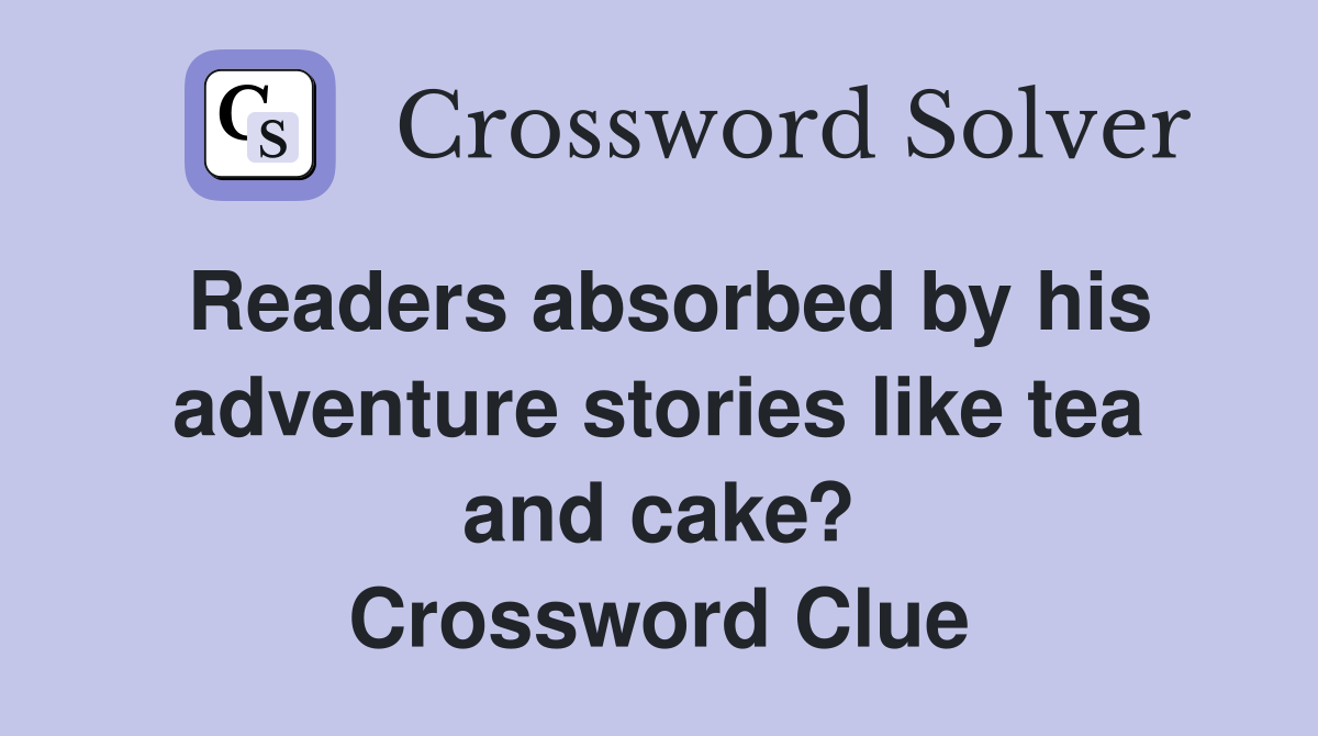 Readers absorbed by his adventure stories like tea and cake? Crossword Clue