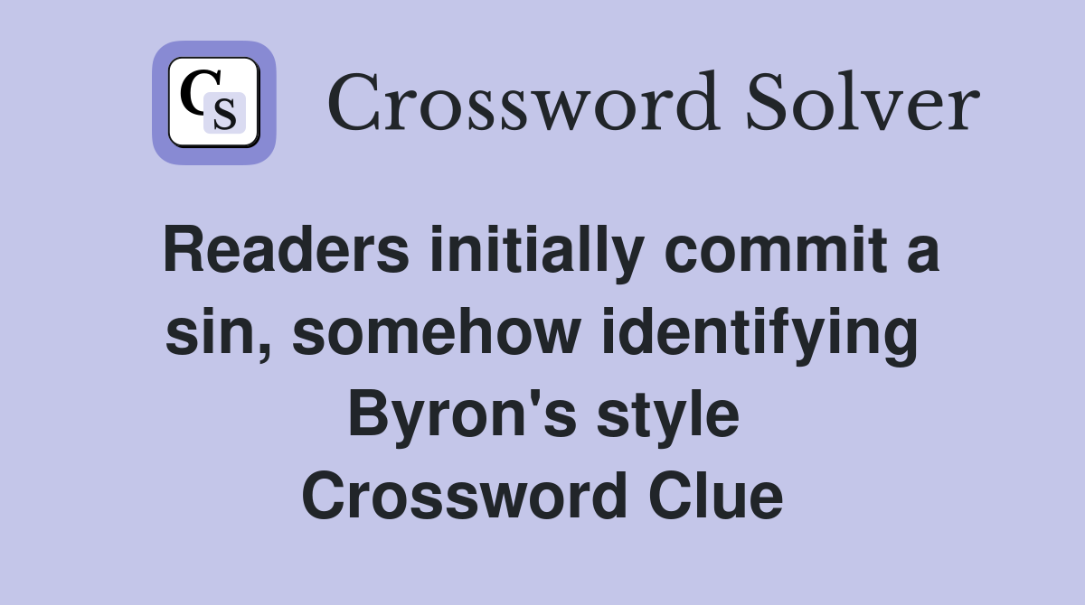 Readers initially commit a sin, somehow identifying Byron's style Crossword Clue