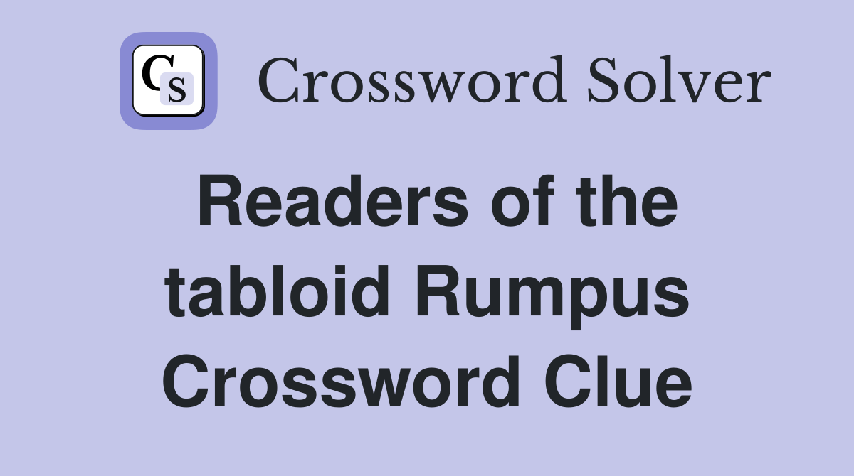 Readers of the tabloid Rumpus Crossword Clue
