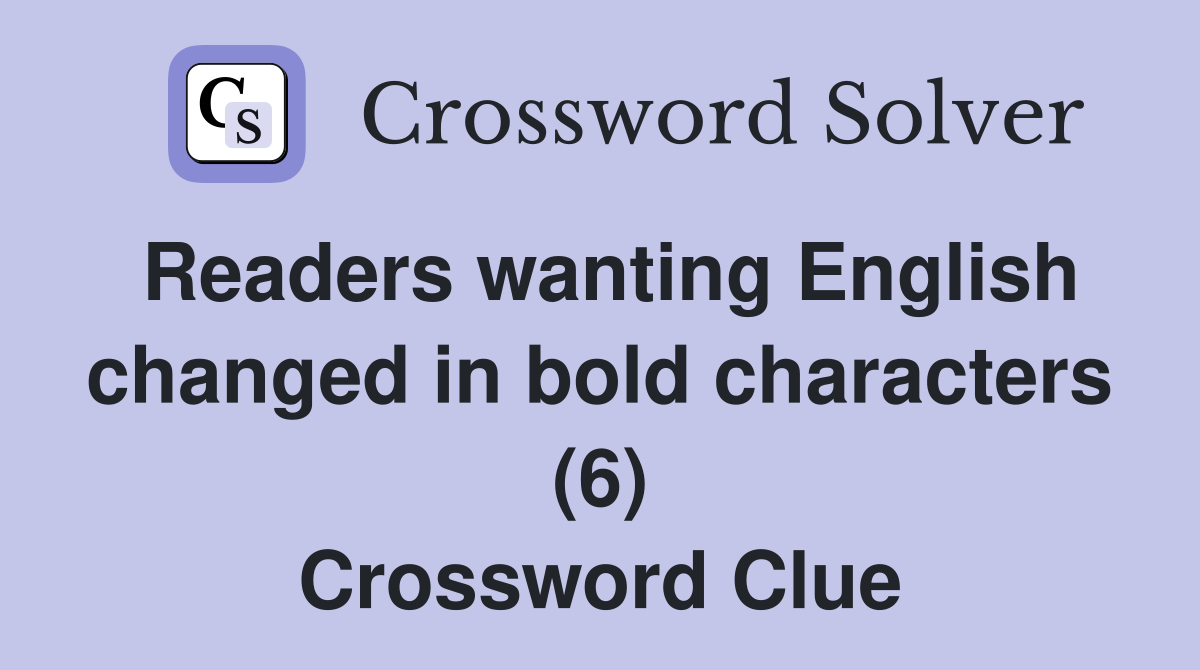 Readers wanting English changed in bold characters (6) Crossword Clue