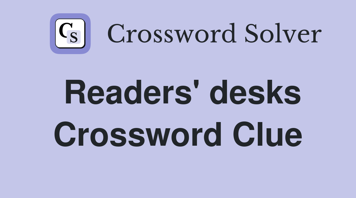 Readers' desks Crossword Clue