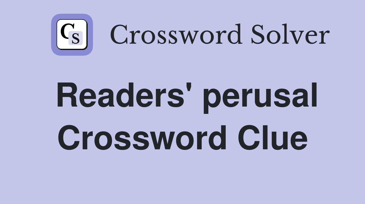 Readers' perusal Crossword Clue