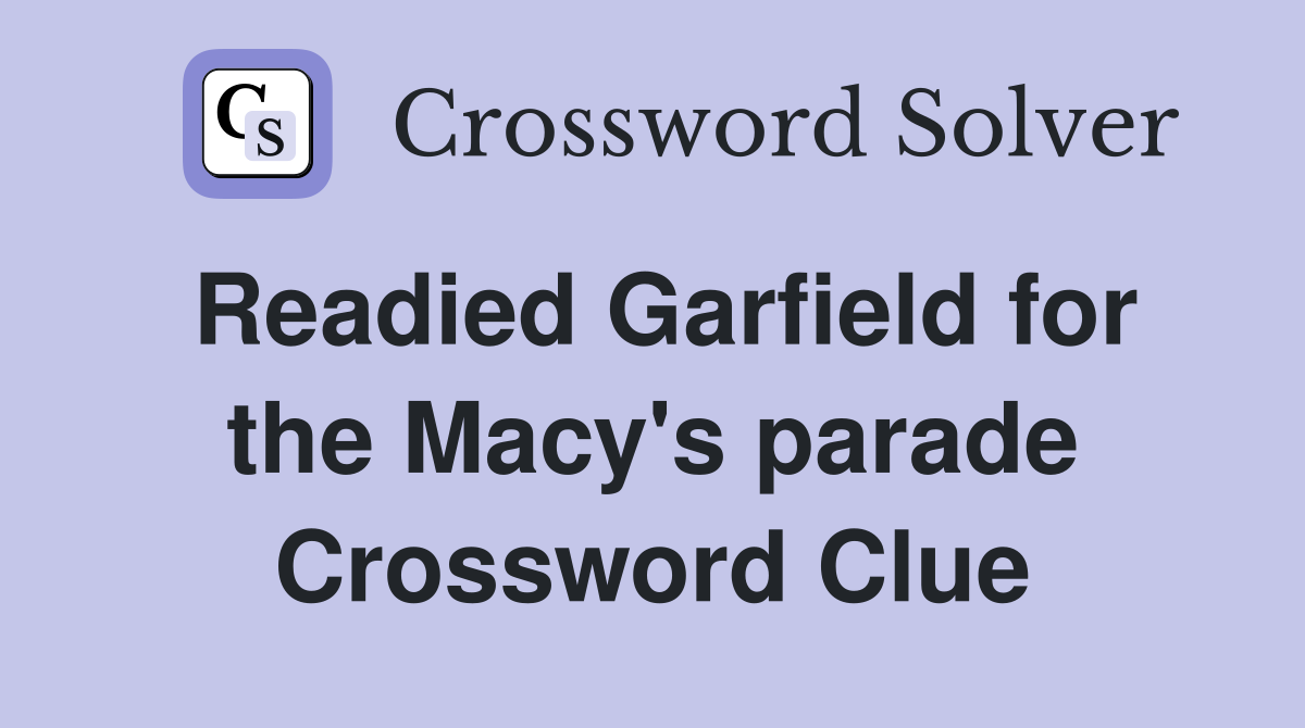 Readied Garfield for the Macy's parade Crossword Clue