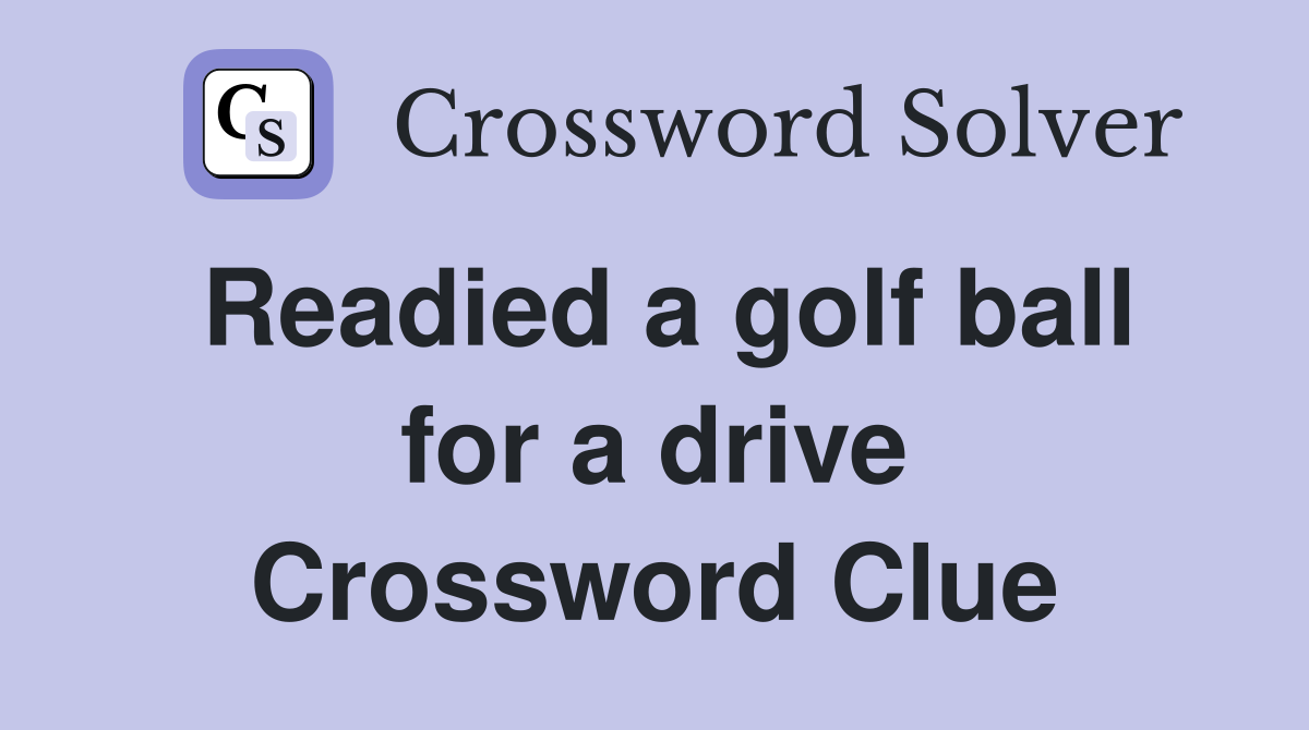 Readied a golf ball for a drive Crossword Clue