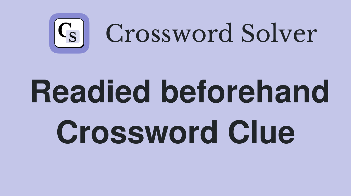 Readied beforehand Crossword Clue