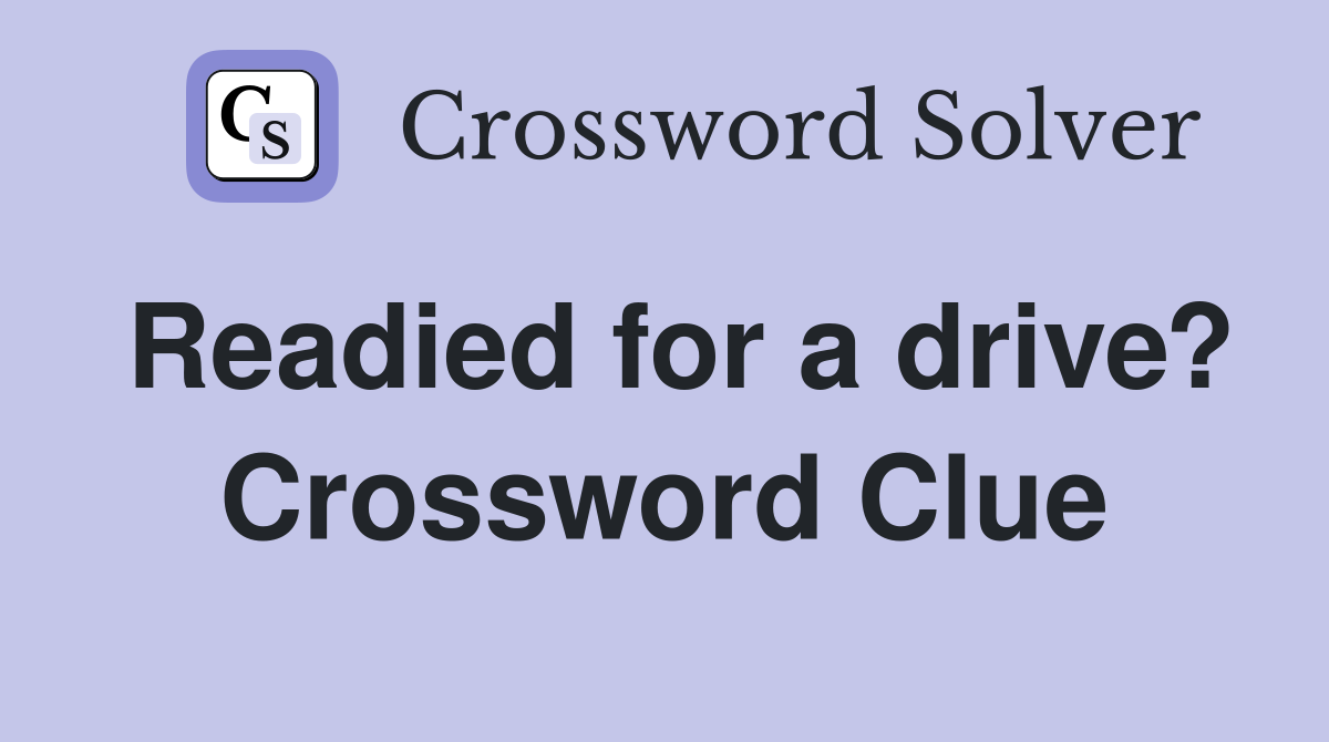 Readied for a drive? Crossword Clue