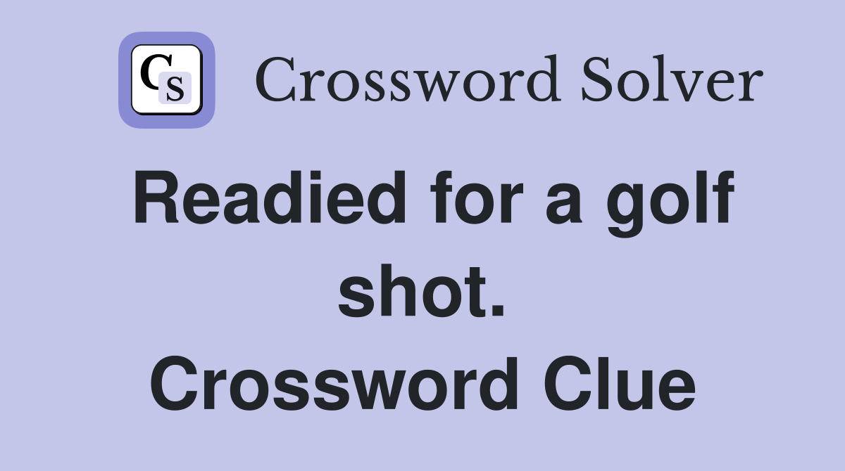 Readied for a golf shot. Crossword Clue