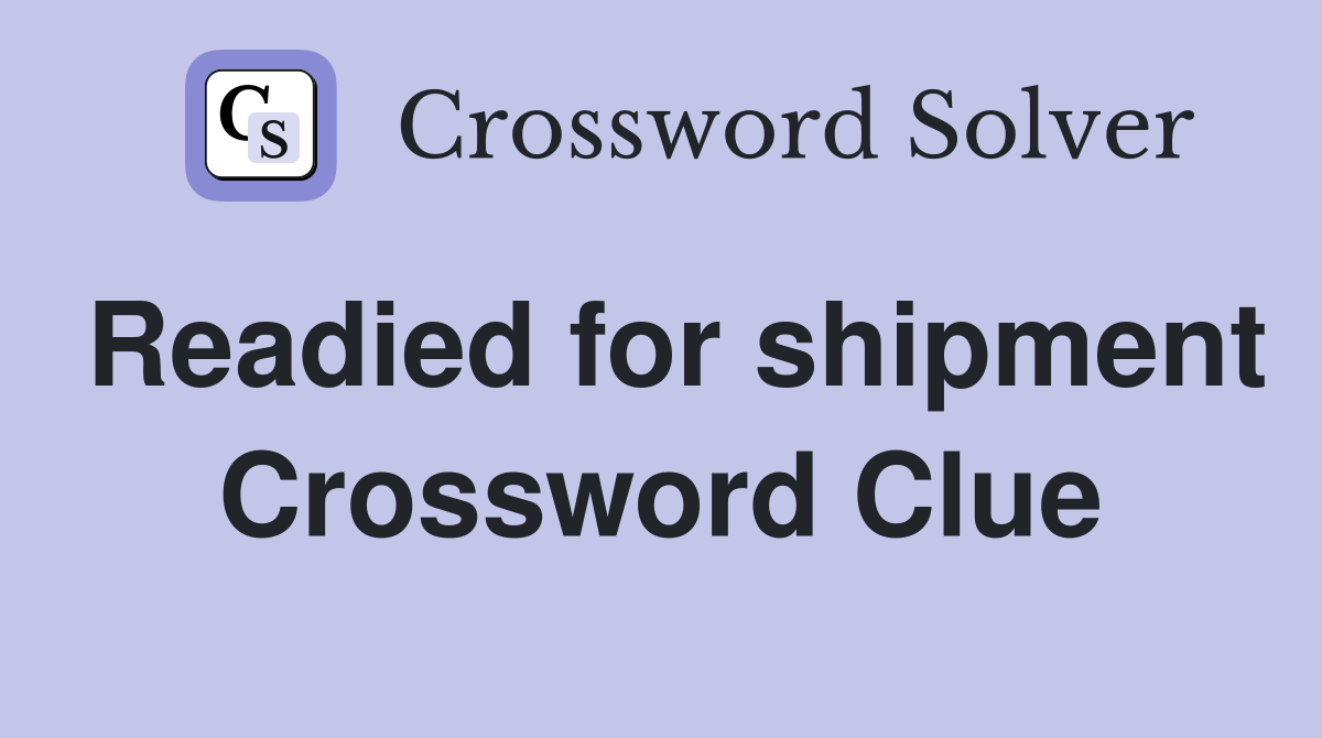 Readied for shipment Crossword Clue