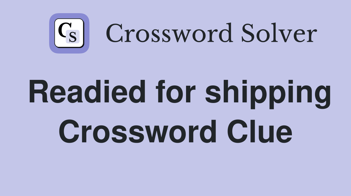 Readied for shipping Crossword Clue