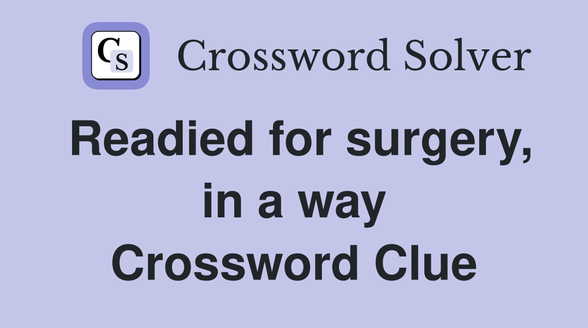 Readied for surgery, in a way Crossword Clue