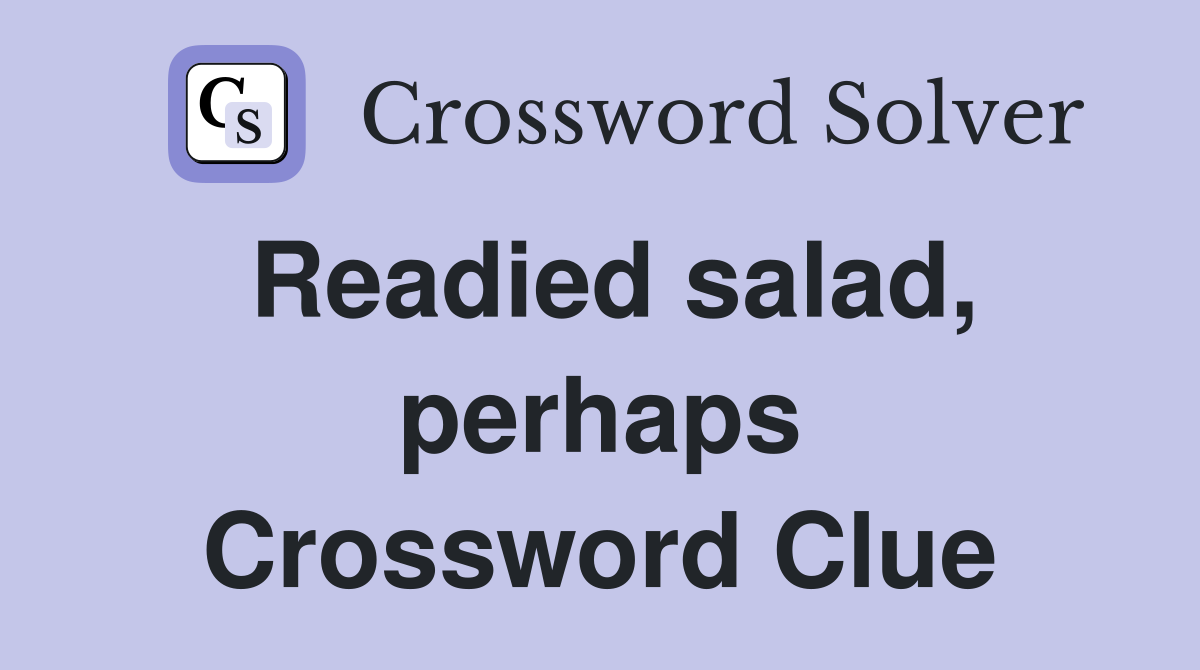 Readied salad, perhaps Crossword Clue